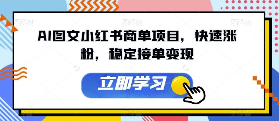 AI图文小红书商单项目，快速涨粉，稳定接单变现【揭秘】-泱泱学习社