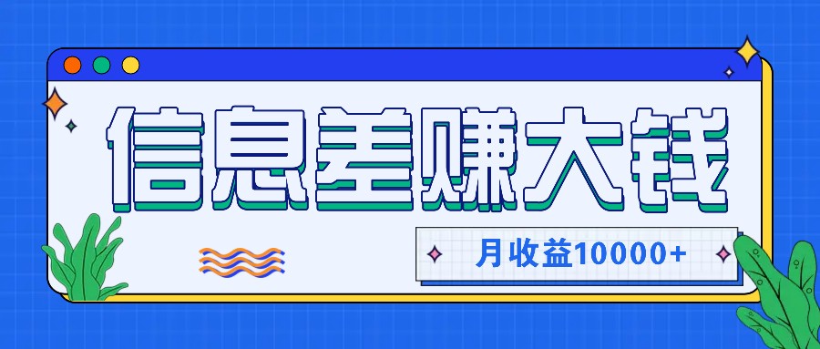 利用信息差赚钱，零成本零门槛专门赚懒人的钱，月收益10000+-泱泱学习社