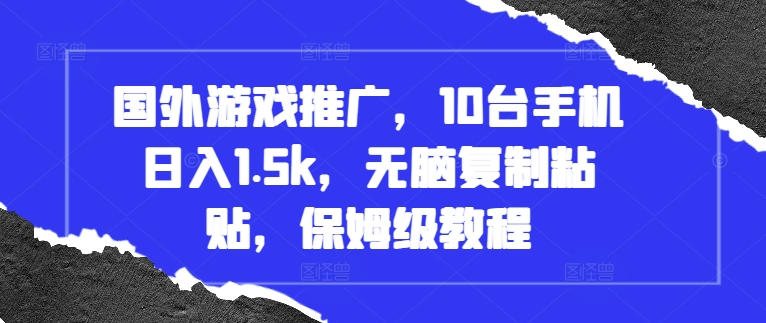 国外游戏推广，10台手机日入1.5k，无脑复制粘贴，保姆级教程【揭秘】-泱泱学习社
