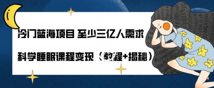 冷门蓝海项目至少三亿人需求科学睡眠课程变现（教程+揭秘）-泱泱学习社