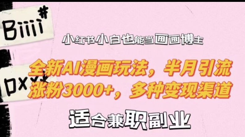 小红书小白也能当画画博主，全新AI漫画玩法，半月引流涨粉3000+，多种变现渠道【揭秘】-泱泱学习社