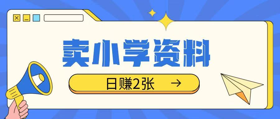 卖小学资料冷门项目，操作简单每天坚持执行就会有收益，轻松日入两张【揭秘】-泱泱学习社