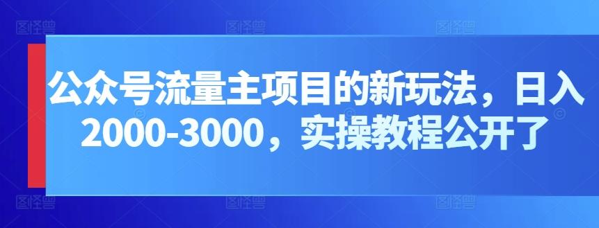 公众号流量主项目的新玩法，日入2000-3000，实操教程公开了-泱泱学习社
