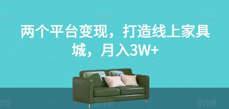 两个平台变现，打造线上家具城，月入3W+【揭秘】-泱泱学习社