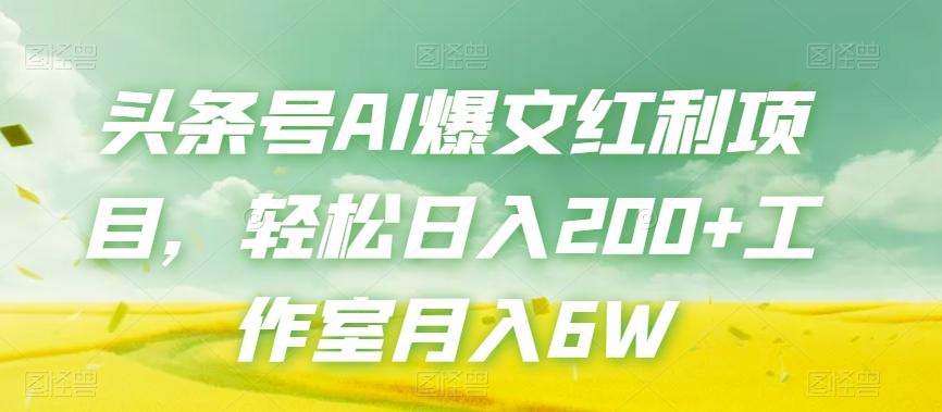 头条号AI爆文红利项目，轻松日入200+工作室月入6W-泱泱学习社