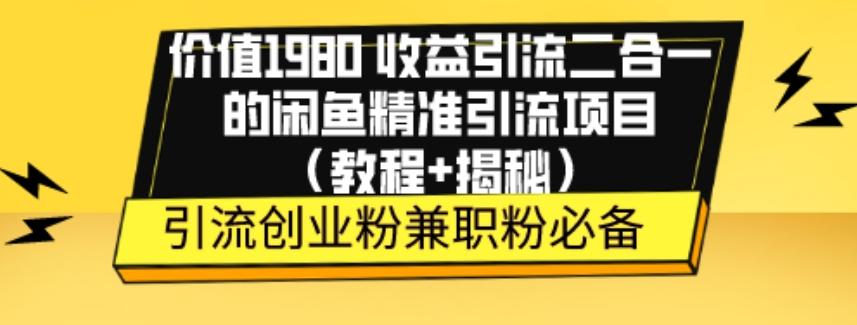 价值1980收益引流二合一的闲鱼精准引流项目（教程+揭秘）-泱泱学习社