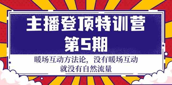 主播登顶特训营第5期：暖场互动方法论 没有暖场互动就没有自然流量(30节)-泱泱学习社