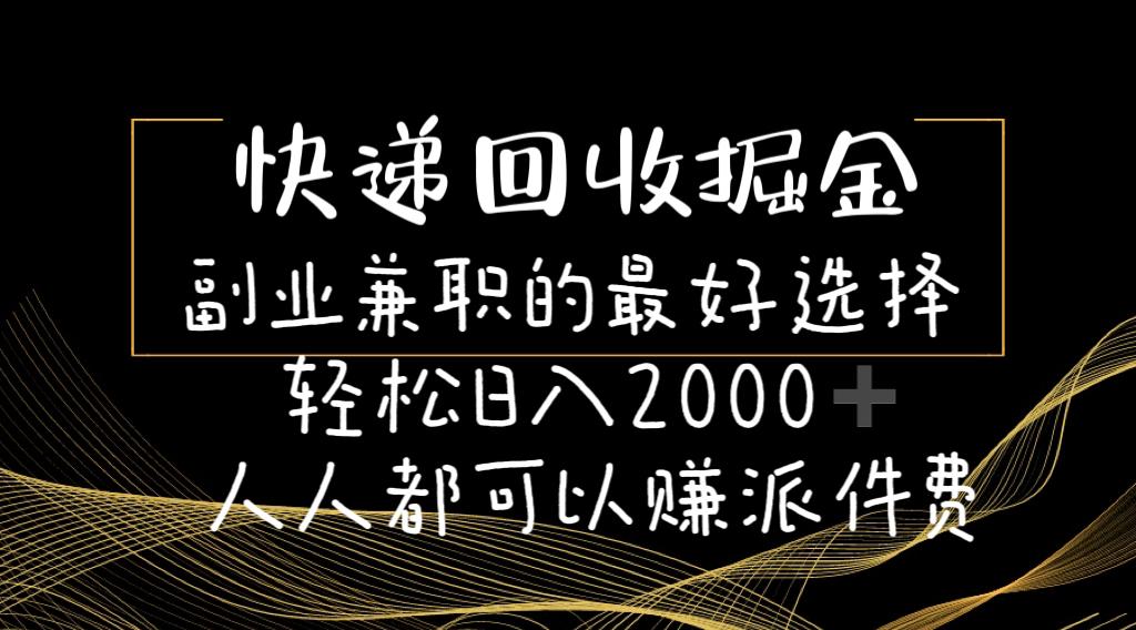 快递回收掘金副业兼职的最好选择轻松日入2000-人人都可以赚派件费-泱泱学习社