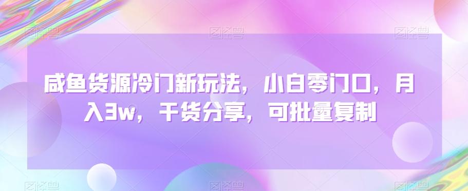 咸鱼货源冷门新玩法，小白零门口，月入3w，干货分享，可批量复制-泱泱学习社