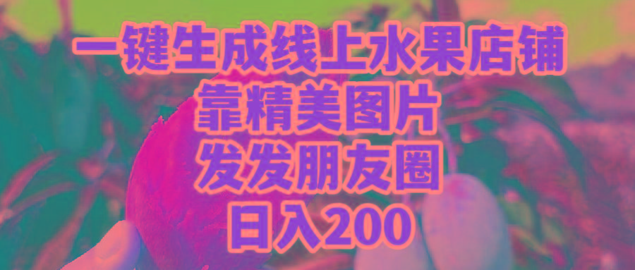 (9467期)一键生成线上水果店，靠精美图片发发朋友圈，也能日入200-泱泱学习社