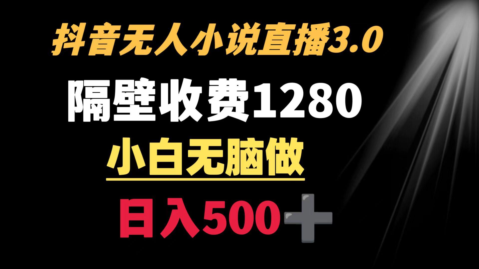 抖音小说无人3.0玩法 隔壁收费1280  轻松日入500+-泱泱学习社