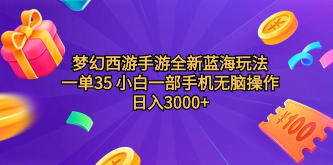 (9612期)梦幻西游手游全新蓝海玩法 一单35 小白一部手机无脑操作 日入3000+轻轻…-泱泱学习社