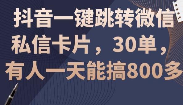 抖音一键跳转微信私信卡片，30单，一天能搞800多-泱泱学习社
