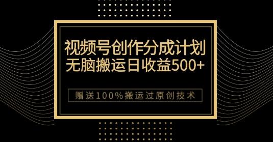 最新视频号创作分成计划，无脑搬运一天收益500+，100%搬运过原创技巧【揭秘】-泱泱学习社