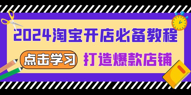 2024淘宝开店必备教程，从选趋势词到全店动销，打造爆款店铺-泱泱学习社