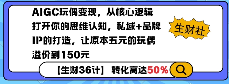 AIGC玩偶变现，从核心逻辑打开你的思维认知，私域+品牌IP的打造，让原本五元的玩偶溢价到150元-泱泱学习社