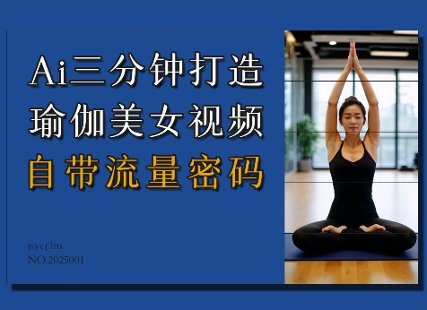 Ai3分钟打造瑜伽美女视频，自带流量密码-泱泱学习社