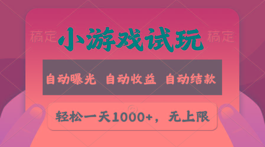 轻松日入1000+，小游戏试玩，收益无上限，全新市场！-泱泱学习社