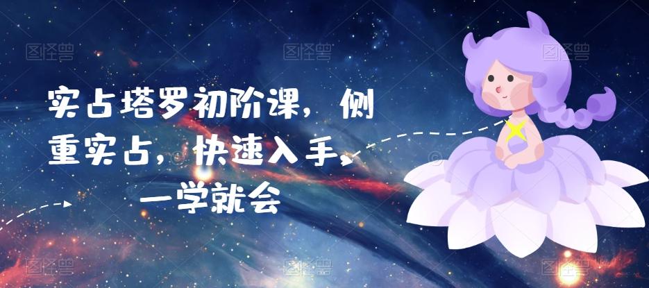 实占塔罗初阶课，侧重实占，快速入手，一学就会-泱泱学习社