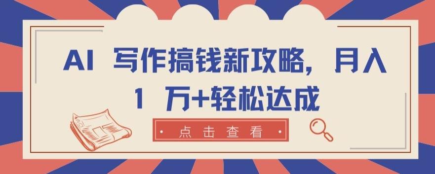 AI 写作搞钱新攻略，月入 1 万+轻松达成【揭秘】-泱泱学习社