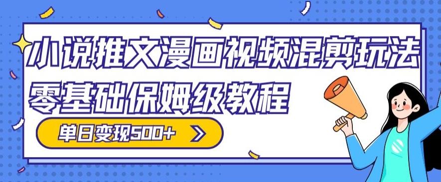 小说推文漫画视频混剪玩法，零基础保姆级教程，单日变现500+-泱泱学习社