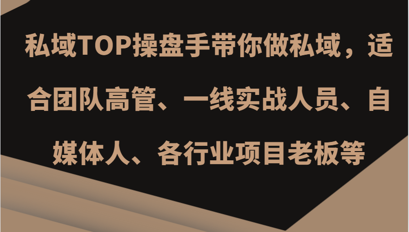 私域TOP操盘手带你做私域，适合团队高管、一线实战人员、自媒体人、各行业项目老板等-泱泱学习社