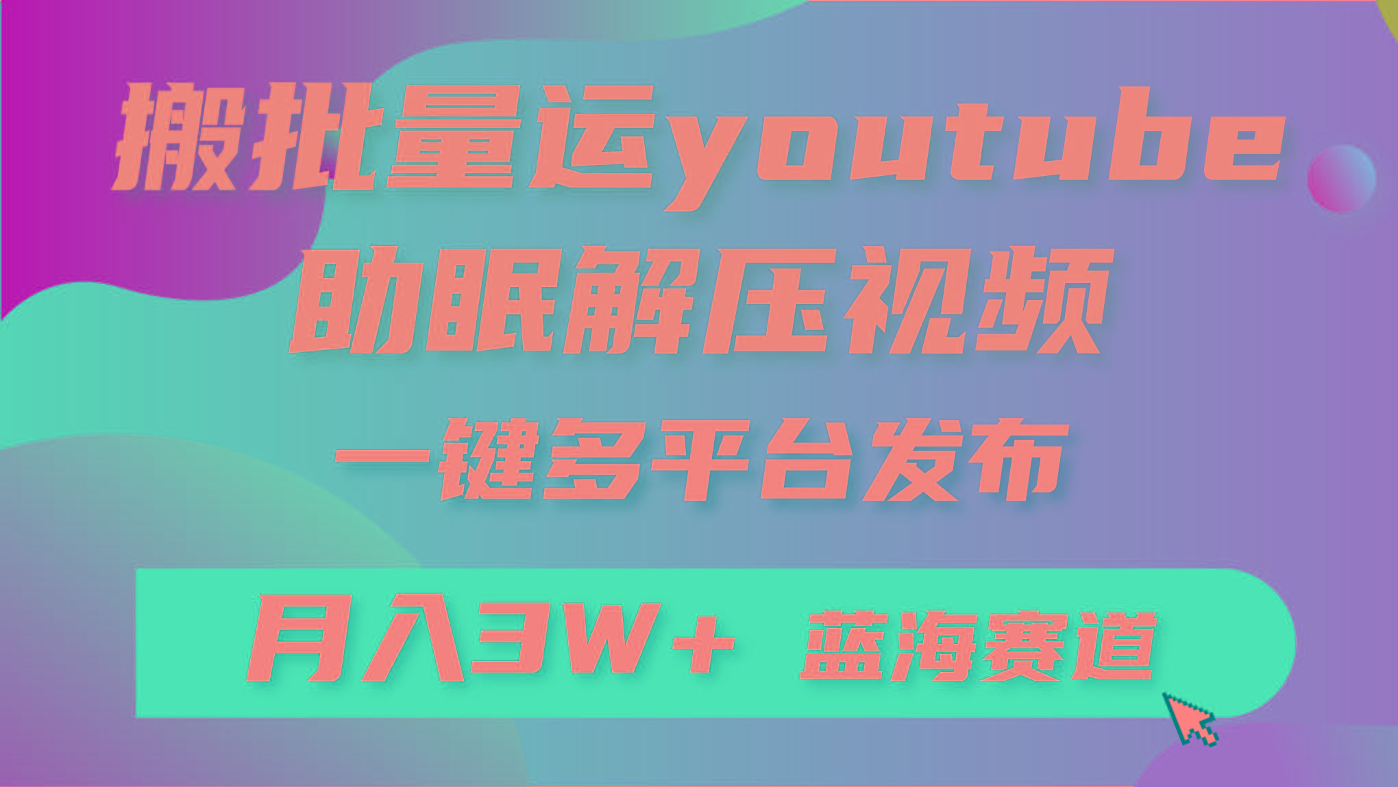 (9727期)批量搬运YouTube解压助眠视频 一键多平台发布 月入2W+-泱泱学习社