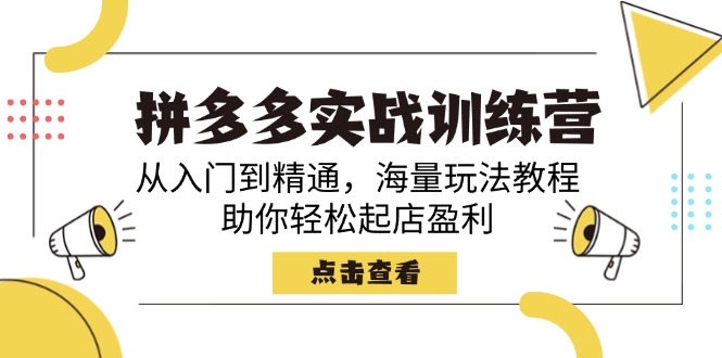 拼多多实战训练营，从入门到精通，海量玩法教程，助你轻松起店盈利-泱泱学习社