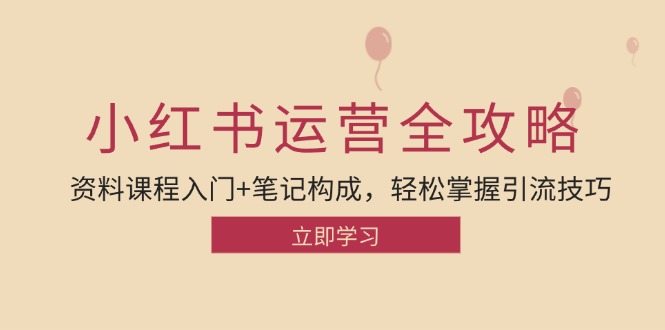 小红书运营引流全攻略：资料课程入门+笔记构成，轻松掌握引流技巧-泱泱学习社