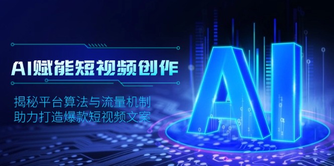 AI赋能短视频创作，揭秘平台算法与流量机制，助力打造爆款短视频文案-泱泱学习社