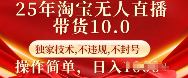 25年淘宝无人直播带货10.0   独家技术，不违规，不封号，操作简单，日入多张【揭秘】-泱泱学习社