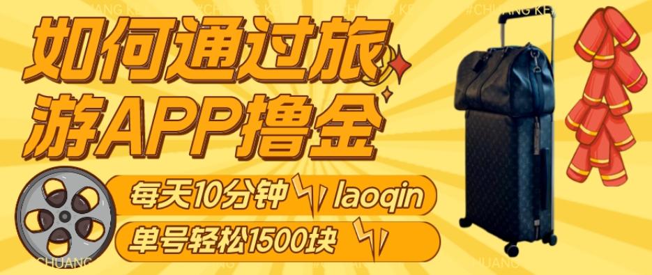 如何通过旅游APP撸金，每天10分钟，傻瓜式操作单号1500+-泱泱学习社