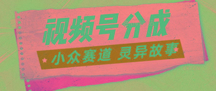 视频号分成掘金小众赛道 灵异故事，普通人都能做得好的副业-泱泱学习社