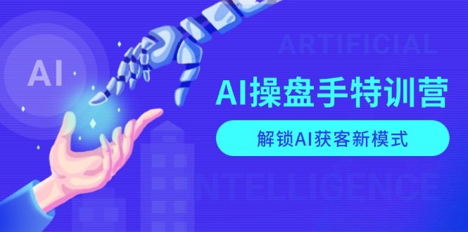 AI-操盘手特训营，解锁AI获客新模式，全面掌握AI商业应用与提示词技巧-泱泱学习社