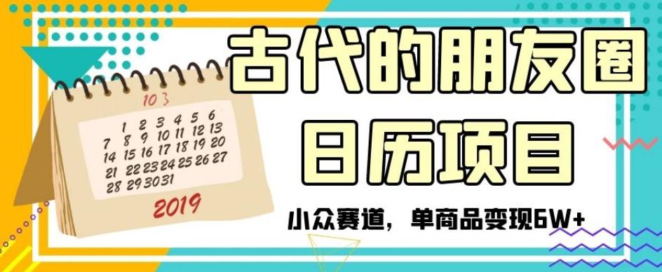 古代的朋友圈日历项目，小众赛道，单商品变现6W+【揭秘】-泱泱学习社