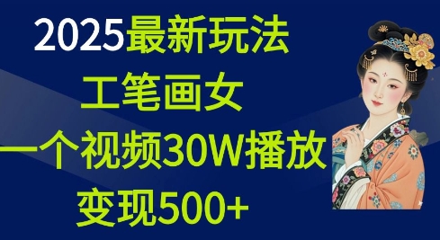 2025最新玩法，工笔画美女，一个视频30万播放变现500+-泱泱学习社