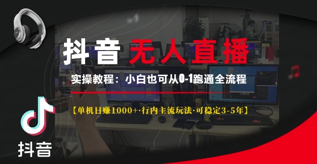 抖音无人直播实操教程【单机日入1k+行内主流玩法可稳定3-5年】小白也可从0-1跑通全流程【揭秘】-泱泱学习社