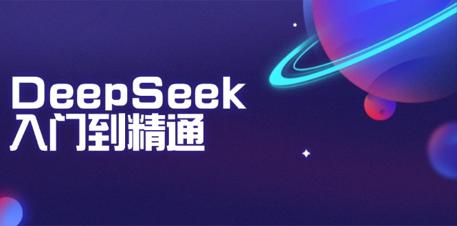 DeepSeek入门到精通：掌握文本生成、知识推理与编程辅助，提升AI应用能力-泱泱学习社