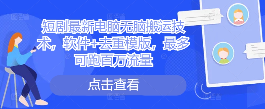 短剧最新电脑无脑搬运技术，软件+去重模版，最多可跑百万流量-泱泱学习社