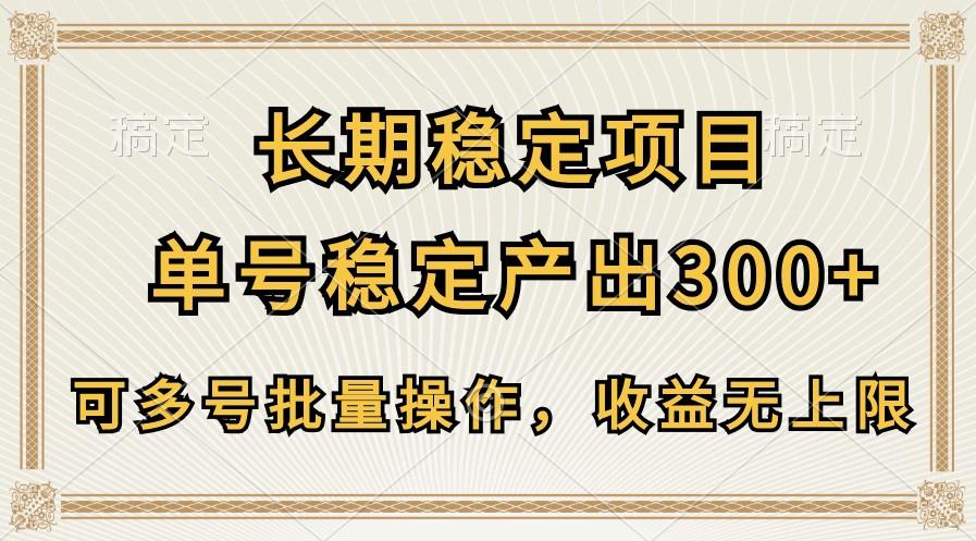 长期稳定项目，单号稳定产出300+，可多号批量操作，收益无上限-泱泱学习社