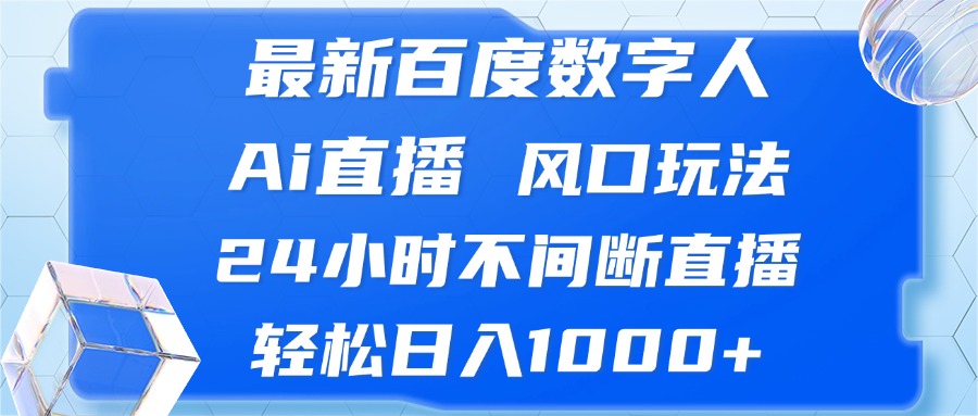 最新百度数字人Ai直播，风口玩法，24小时不间断直播，轻松日入1000+-泱泱学习社
