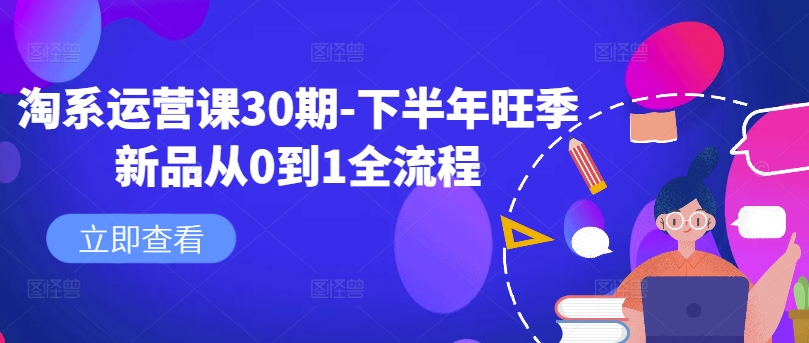 淘系运营课30期-下半年旺季新品从0到1全流程-泱泱学习社