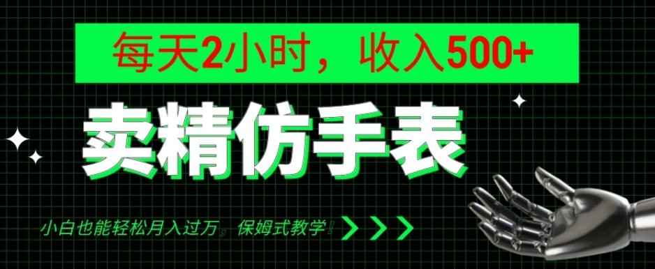 卖精仿手表，每天2小时，收入500+，小白也能轻松月入过万，保姆式教学！-泱泱学习社