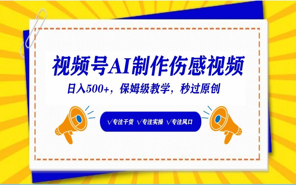 视频号AI生成伤感文案，一分钟一个视频，小白最好的入坑赛道，日入500+-泱泱学习社