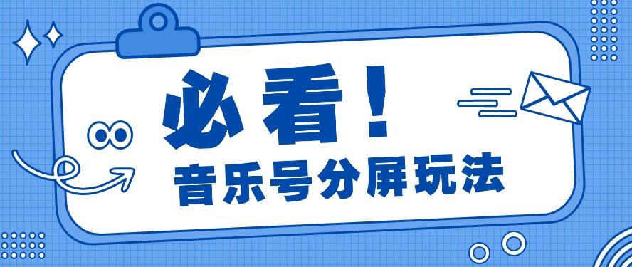 音乐号分屏玩法，疯狂涨粉，多种拓展变现方式月收入过万【视频教程】-泱泱学习社