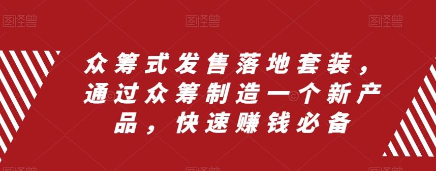 众筹式发售落地套装，通过众筹制造一个新产品，快速赚钱必备-泱泱学习社