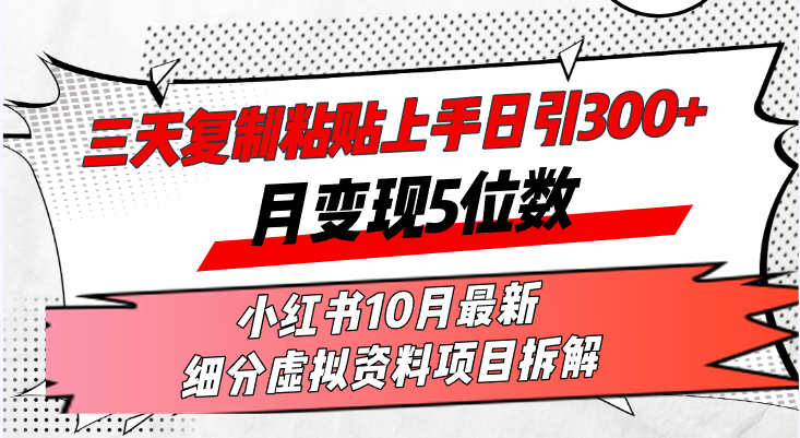 三天复制粘贴上手日引300+月变现5位数小红书10月最新 细分虚拟资料项目…-泱泱学习社