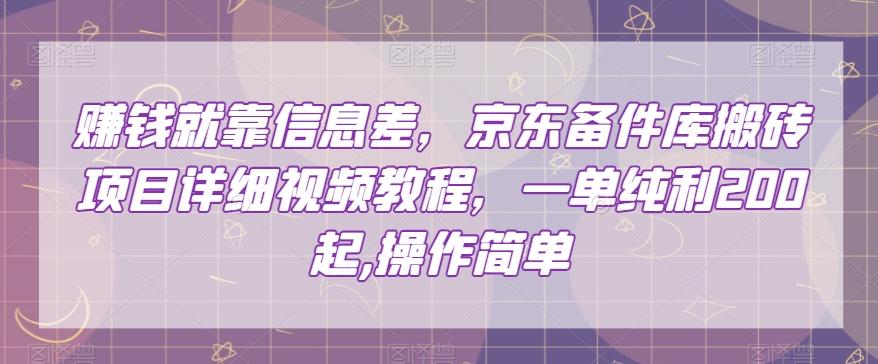 赚钱就靠信息差，京东备件库搬砖项目详细视频教程，一单纯利200，操作简单【揭秘】-泱泱学习社