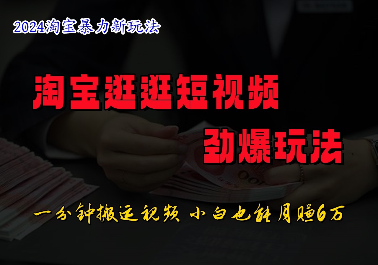 淘宝逛逛短视频劲爆玩法，只需一分钟搬运视频，小白也能日入500+-泱泱学习社