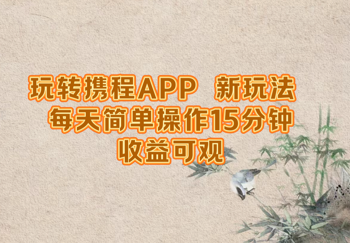 玩转携程APP，新玩法，每天简单操作15分钟，收益可观-泱泱学习社
